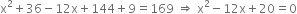 straight x squared plus 36 minus 12 straight x plus 144 plus 9 equals 169 space rightwards double arrow space straight x squared minus 12 straight x plus 20 equals 0