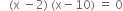 space space space left parenthesis straight x space minus 2 right parenthesis space left parenthesis straight x minus 10 right parenthesis space equals space 0