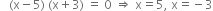 space space space left parenthesis straight x minus 5 right parenthesis space left parenthesis straight x plus 3 right parenthesis space equals space 0 space rightwards double arrow space straight x equals 5 comma space straight x equals negative 3