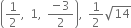 open parentheses 1 half comma space 1 comma space fraction numerator negative 3 over denominator 2 end fraction close parentheses comma space 1 half square root of 14