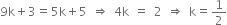 9 straight k plus 3 equals 5 straight k plus 5 space rightwards double arrow space 4 straight k space equals space 2 space rightwards double arrow space straight k equals 1 half