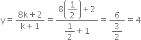 straight y equals fraction numerator 8 straight k plus 2 over denominator straight k plus 1 end fraction equals fraction numerator 8 open parentheses begin display style 1 half end style close parentheses plus 2 over denominator begin display style 1 half end style plus 1 end fraction equals fraction numerator 6 over denominator begin display style 3 over 2 end style end fraction equals 4