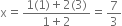 straight x equals fraction numerator 1 left parenthesis 1 right parenthesis plus 2 left parenthesis 3 right parenthesis over denominator 1 plus 2 end fraction equals 7 over 3