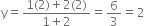 straight y equals fraction numerator 1 left parenthesis 2 right parenthesis plus 2 left parenthesis 2 right parenthesis over denominator 1 plus 2 end fraction equals 6 over 3 equals 2