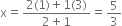 straight x equals fraction numerator 2 left parenthesis 1 right parenthesis plus 1 left parenthesis 3 right parenthesis over denominator 2 plus 1 end fraction equals 5 over 3