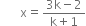 space space space space straight x equals fraction numerator 3 straight k minus 2 over denominator straight k plus 1 end fraction