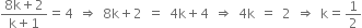 fraction numerator 8 straight k plus 2 over denominator straight k plus 1 end fraction equals 4 space rightwards double arrow space 8 straight k plus 2 space equals space 4 straight k plus 4 space rightwards double arrow space 4 straight k space equals space 2 space rightwards double arrow space straight k equals 1 half