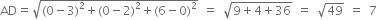 AD equals square root of left parenthesis 0 minus 3 right parenthesis squared plus left parenthesis 0 minus 2 right parenthesis squared plus left parenthesis 6 minus 0 right parenthesis squared end root space equals space square root of 9 plus 4 plus 36 end root space equals space square root of 49 space equals space 7