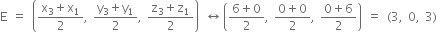 straight E space equals space open parentheses fraction numerator straight x subscript 3 plus straight x subscript 1 over denominator 2 end fraction comma space fraction numerator straight y subscript 3 plus straight y subscript 1 over denominator 2 end fraction comma space fraction numerator straight z subscript 3 plus straight z subscript 1 over denominator 2 end fraction close parentheses space left right arrow space open parentheses fraction numerator 6 plus 0 over denominator 2 end fraction comma space fraction numerator 0 plus 0 over denominator 2 end fraction comma space fraction numerator 0 plus 6 over denominator 2 end fraction close parentheses space equals space left parenthesis 3 comma space 0 comma space 3 right parenthesis