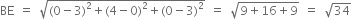 BE space equals space square root of left parenthesis 0 minus 3 right parenthesis squared plus left parenthesis 4 minus 0 right parenthesis squared plus left parenthesis 0 minus 3 right parenthesis squared end root space equals space square root of 9 plus 16 plus 9 end root space equals space square root of 34