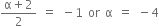 fraction numerator straight alpha plus 2 over denominator 2 end fraction space equals space minus 1 space or space straight alpha space equals space minus 4