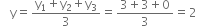 space space straight y equals fraction numerator straight y subscript 1 plus straight y subscript 2 plus straight y subscript 3 over denominator 3 end fraction equals fraction numerator 3 plus 3 plus 0 over denominator 3 end fraction equals 2