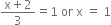 fraction numerator straight x plus 2 over denominator 3 end fraction equals 1 space or space straight x space equals space 1