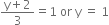 fraction numerator straight y plus 2 over denominator 3 end fraction equals 1 space or space straight y space equals space 1