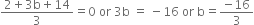 fraction numerator 2 plus 3 straight b plus 14 over denominator 3 end fraction equals 0 space or space 3 straight b space equals space minus 16 space or space straight b equals fraction numerator negative 16 over denominator 3 end fraction