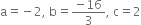 straight a equals negative 2 comma space straight b equals fraction numerator negative 16 over denominator 3 end fraction comma space straight c equals 2