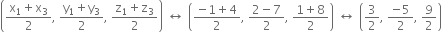 open parentheses fraction numerator straight x subscript 1 plus straight x subscript 3 over denominator 2 end fraction comma space fraction numerator straight y subscript 1 plus straight y subscript 3 over denominator 2 end fraction comma space fraction numerator straight z subscript 1 plus straight z subscript 3 over denominator 2 end fraction close parentheses space left right arrow space open parentheses fraction numerator negative 1 plus 4 over denominator 2 end fraction comma space fraction numerator 2 minus 7 over denominator 2 end fraction comma space fraction numerator 1 plus 8 over denominator 2 end fraction close parentheses space left right arrow space open parentheses 3 over 2 comma space fraction numerator negative 5 over denominator 2 end fraction comma space 9 over 2 close parentheses