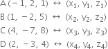 straight A space left parenthesis negative 1 comma space 2 comma space 1 right parenthesis space left right arrow space left parenthesis straight x subscript 1 comma space straight y subscript 1 comma space straight z subscript 1 right parenthesis
straight B space left parenthesis 1 comma space minus 2 comma space 5 right parenthesis space left right arrow space left parenthesis straight x subscript 2 comma space straight y subscript 2 comma space straight z subscript 2 right parenthesis
straight C space left parenthesis 4 comma space minus 7 comma space 8 right parenthesis space left right arrow space left parenthesis straight x subscript 3 comma space straight y subscript 3 comma space straight z subscript 3 right parenthesis
straight D space left parenthesis 2 comma space minus 3 comma space 4 right parenthesis space left right arrow space left parenthesis straight x subscript 4 comma space straight y subscript 4 comma space straight z subscript 4 right parenthesis