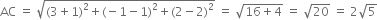 AC space equals space square root of left parenthesis 3 plus 1 right parenthesis squared plus left parenthesis negative 1 minus 1 right parenthesis squared plus left parenthesis 2 minus 2 right parenthesis squared end root space equals space square root of 16 plus 4 end root space equals space square root of 20 space equals space 2 square root of 5