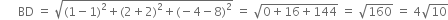 space space space space space space BD space equals space square root of left parenthesis 1 minus 1 right parenthesis squared plus left parenthesis 2 plus 2 right parenthesis squared plus left parenthesis negative 4 minus 8 right parenthesis squared end root space equals space square root of 0 plus 16 plus 144 end root space equals space square root of 160 space equals space 4 square root of 10