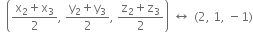 space space open parentheses fraction numerator straight x subscript 2 plus straight x subscript 3 over denominator 2 end fraction comma space fraction numerator straight y subscript 2 plus straight y subscript 3 over denominator 2 end fraction comma space fraction numerator straight z subscript 2 plus straight z subscript 3 over denominator 2 end fraction close parentheses space left right arrow space left parenthesis 2 comma space 1 comma space minus 1 right parenthesis