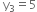 space straight y subscript 3 equals 5