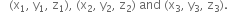 space space space left parenthesis straight x subscript 1 comma space straight y subscript 1 comma space straight z subscript 1 right parenthesis comma space left parenthesis straight x subscript 2 comma space straight y subscript 2 comma space straight z subscript 2 right parenthesis space and space left parenthesis straight x subscript 3 comma space straight y subscript 3 comma space straight z subscript 3 right parenthesis.