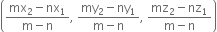 open parentheses fraction numerator mx subscript 2 minus nx subscript 1 over denominator straight m minus straight n end fraction comma space fraction numerator my subscript 2 minus ny subscript 1 over denominator straight m minus straight n end fraction comma space fraction numerator mz subscript 2 minus nz subscript 1 over denominator straight m minus straight n end fraction close parentheses