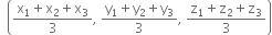 space space open parentheses fraction numerator straight x subscript 1 plus straight x subscript 2 plus straight x subscript 3 over denominator 3 end fraction comma space fraction numerator straight y subscript 1 plus straight y subscript 2 plus straight y subscript 3 over denominator 3 end fraction comma space fraction numerator straight z subscript 1 plus straight z subscript 2 plus straight z subscript 3 over denominator 3 end fraction close parentheses