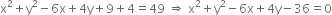 straight x squared plus straight y squared minus 6 straight x plus 4 straight y plus 9 plus 4 equals 49 space rightwards double arrow space straight x squared plus straight y squared minus 6 straight x plus 4 straight y minus 36 equals 0