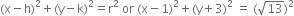 left parenthesis straight x minus straight h right parenthesis squared plus left parenthesis straight y minus straight k right parenthesis squared equals straight r squared space or space left parenthesis straight x minus 1 right parenthesis squared plus left parenthesis straight y plus 3 right parenthesis squared space equals space left parenthesis square root of 13 right parenthesis squared