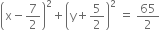 open parentheses straight x minus 7 over 2 close parentheses squared plus open parentheses straight y plus 5 over 2 close parentheses squared space equals space 65 over 2