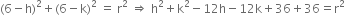 left parenthesis 6 minus straight h right parenthesis squared plus left parenthesis 6 minus straight k right parenthesis squared space equals space straight r squared space rightwards double arrow space straight h squared plus straight k squared minus 12 straight h minus 12 straight k plus 36 plus 36 equals straight r squared