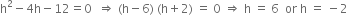 straight h squared minus 4 straight h minus 12 equals 0 space space rightwards double arrow space left parenthesis straight h minus 6 right parenthesis space left parenthesis straight h plus 2 right parenthesis space equals space 0 space rightwards double arrow space straight h space equals space 6 space space or space straight h space equals space minus 2