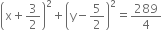 open parentheses straight x plus 3 over 2 close parentheses squared plus open parentheses straight y minus 5 over 2 close parentheses squared equals 289 over 4