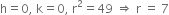 straight h equals 0 comma space straight k equals 0 comma space straight r squared equals 49 space rightwards double arrow space straight r space equals space 7