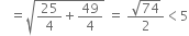 space space space equals square root of 25 over 4 plus 49 over 4 end root space equals space fraction numerator square root of 74 over denominator 2 end fraction less than 5