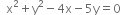 space space straight x squared plus straight y squared minus 4 straight x minus 5 straight y equals 0