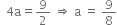 space space 4 straight a equals 9 over 2 space rightwards double arrow space straight a space equals space 9 over 8