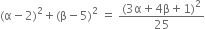 left parenthesis straight alpha minus 2 right parenthesis squared plus left parenthesis straight beta minus 5 right parenthesis squared space equals space fraction numerator left parenthesis 3 straight alpha plus 4 straight beta plus 1 right parenthesis squared over denominator 25 end fraction