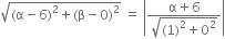 square root of left parenthesis straight alpha minus 6 right parenthesis squared plus left parenthesis straight beta minus 0 right parenthesis squared end root space equals space open vertical bar fraction numerator straight alpha plus 6 over denominator square root of left parenthesis 1 right parenthesis squared plus 0 squared end root end fraction close vertical bar