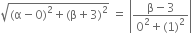 square root of left parenthesis straight alpha minus 0 right parenthesis squared plus left parenthesis straight beta plus 3 right parenthesis squared end root space equals space open vertical bar fraction numerator straight beta minus 3 over denominator 0 squared plus left parenthesis 1 right parenthesis squared end fraction close vertical bar