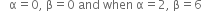 space space space straight alpha equals 0 comma space straight beta equals 0 space and space when space straight alpha equals 2 comma space straight beta equals 6