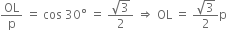 OL over straight p space equals space cos space 30 degree space equals space fraction numerator square root of 3 over denominator 2 end fraction space rightwards double arrow space OL space equals space fraction numerator square root of 3 over denominator 2 end fraction straight p