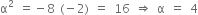 straight alpha squared space equals negative 8 space left parenthesis negative 2 right parenthesis space equals space 16 space rightwards double arrow space straight alpha space equals space 4