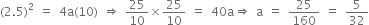 left parenthesis 2.5 right parenthesis squared space equals space 4 straight a left parenthesis 10 right parenthesis space rightwards double arrow space 25 over 10 cross times 25 over 10 space equals space 40 straight a rightwards double arrow space straight a space equals space 25 over 160 space equals space 5 over 32