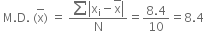 space straight M. straight D. space left parenthesis top enclose straight x right parenthesis space equals space fraction numerator sum open vertical bar straight x subscript straight i minus top enclose straight x close vertical bar over denominator straight N end fraction equals fraction numerator 8.4 over denominator 10 end fraction equals 8.4