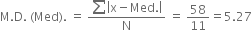 straight M. straight D. space left parenthesis Med right parenthesis. space equals space fraction numerator sum open vertical bar straight x minus Med. close vertical bar over denominator straight N end fraction space equals space 58 over 11 equals 5.27