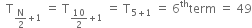 space space straight T subscript straight N over 2 plus 1 end subscript space equals space straight T subscript 10 over 2 plus 1 end subscript space equals space straight T subscript 5 plus 1 end subscript space equals space 6 to the power of th term space equals space 49