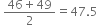 space fraction numerator 46 plus 49 over denominator 2 end fraction equals 47.5